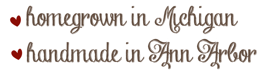 Homegrown in Michigan, Handmade in Ann Arbor