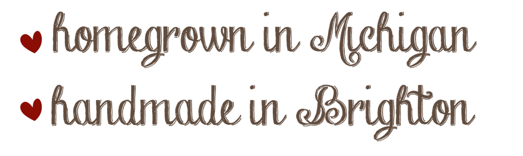 Homegrown in Michigan, Handmade in Brighton