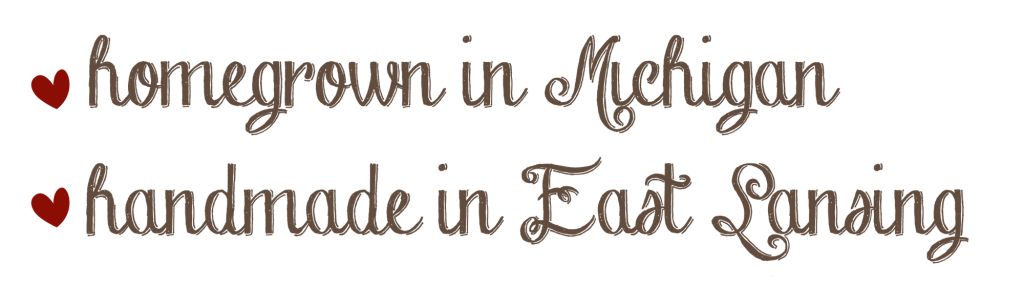 Homegrown in Michigan, Handmade in East Lansing