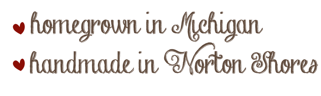 Homegrown in Michigan, Handmade in Norton Shores