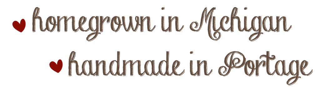Homegrown in Michigan, Handmade in Portage